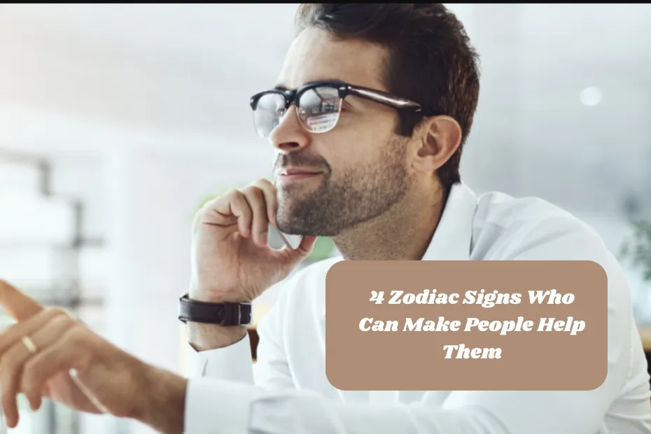 4 Zodiac Signs Who Can Make People Help Them