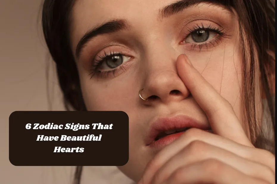 6 Zodiac Signs That Have Beautiful Hearts